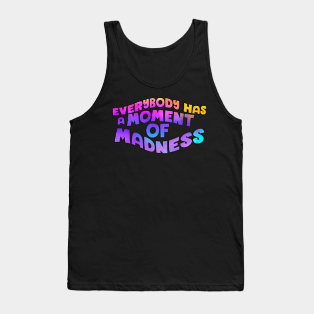 Everybody has a moment of madness Tank Top by Blaze Designs